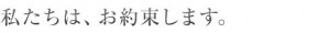 私たちは、お約束します。